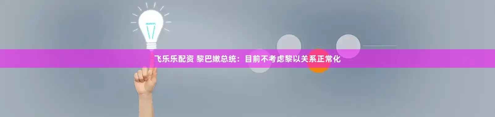 飞乐乐配资 黎巴嫩总统：目前不考虑黎以关系正常化